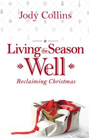 Living the season well. Reclaiming Christmas (Rev.) cover image