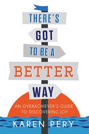 There's got to be a better way. An Overachiever's Guide to Discovering Joy cover image