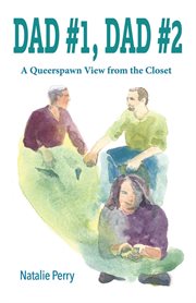 Dad #1, dad #2. A Queerspawn View from the Closet cover image