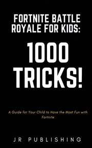 Fortnite battle royale for kids: 1000 tricks! : a guide for your child to have the most fun with Fortnite cover image