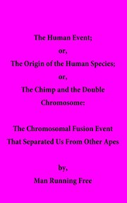 The human event: or, the origin of the human species: or, the chimp and the double chromosome. The Chromosomal Fusion Event that Separated Us From Other Apes cover image