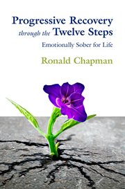Progressive recovery through the twelve steps. Emotionally Sober for LIfe cover image