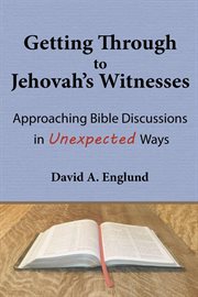 Getting through to jehovah's witnesses. Approaching Bible Discussions in Unexpected Ways cover image
