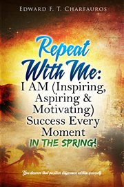 Repeat with me: i am (inspiring, aspiring & motivating) success every moment. In The Spring! cover image