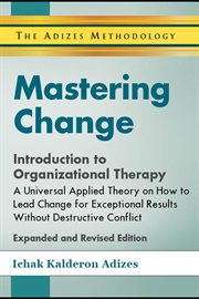 Mastering change : introduction to organizational therapy : a universal applied theory on how to lead change for exceptional results with collaborative leadership cover image
