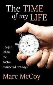 The time of my life. ...began when the doctor numbered my days cover image