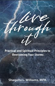 Live through it. Practical and Spiritual Principles to Overcoming Your Storms cover image
