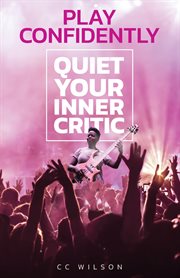 Play confidently. Quiet Your Inner Critic cover image