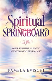 Spiritual springboard : a spiritual guide to knowing God personally cover image