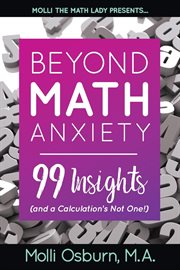 Beyond math anxiety : 99 insights (and a calculation's not one!) cover image