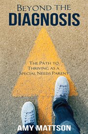 Beyond the diagnosis. The Path to Thriving as a Special Needs Parent cover image