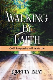 Walking by faith. God's Progressive Will In My Life cover image