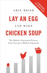 Lay an egg and make chicken soup : the holistic innovation process for concept to market expansion cover image