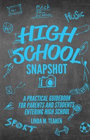 High school snapshot. A Practical Guidebook For Parents And Students Entering High School cover image