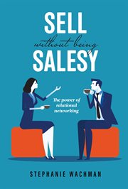 Sell without being salesy : the power of relational networking cover image