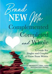 Brand new me: complemented, completed and whole. A Guide for Singles and Couples to Grow from Within cover image