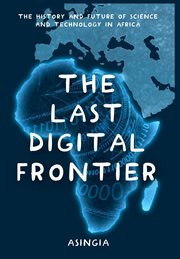 The last digital frontier. The History and Future of Science and Technology in Africa cover image