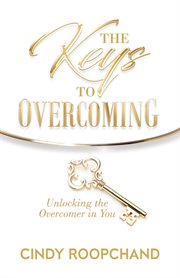 The keys to overcoming. Unlocking the Overcomer in You cover image