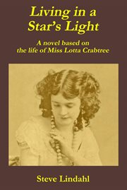 Living in a star's light. A novel based on the life of Miss Lotta Crabtree cover image