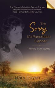 "i'm sorry, it's pancreatic cancer". Dava's Battle with Pancreatic Cancer Using Her Journals as My Footstool cover image
