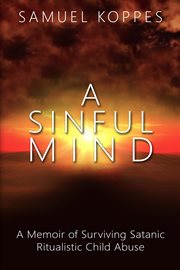 A sinful mind. A Memoir of Surviving Satanic Ritualistic Child Abuse cover image