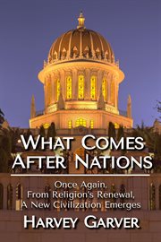 What comes after nations? : once again from religions renewal, a new civilization emerges cover image