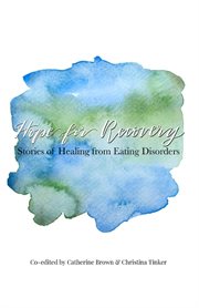 Hope for recovery. Stories of Healing from Eating Disorders cover image