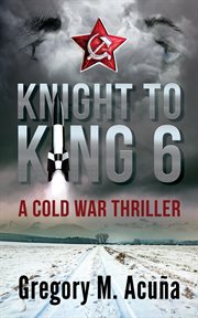 Knight to king 6. A Cold War Thriller cover image