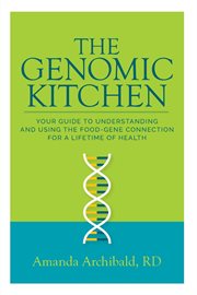 The genomic kitchen : your guide to understaning and using the food-gene connection for a lifetime of health cover image