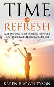 Time to refresh. A 21-Day Devotional to Renew Your Mind After Being Laid Off, Fired or Sidelined cover image