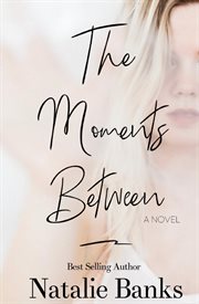 The moments between : a novel cover image