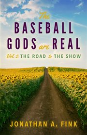 The baseball gods are real, volume 2. The Road to the Show cover image