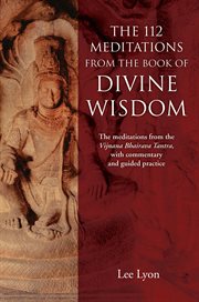 The 112 meditations from the book of divine wisdom. The meditations from the Vijnana Bhairava Tantra, with commentary and guided practice cover image