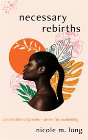 Necessary rebirths. A Collection of Poems + Prose for Awakening cover image