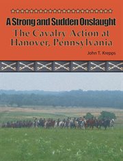 A strong and sudden onslaught : the cavalry action at Hanover, Pennsylvania cover image