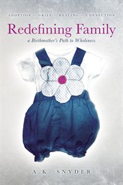 Redefining family : a birthmother's path to wholeness cover image