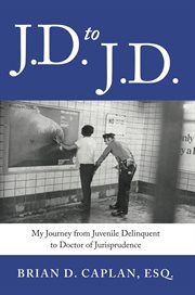 J.d. to j.d.. My Journey from Juvenile Delinquent to Doctor of Jurisprudence cover image