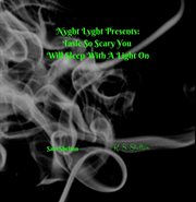 Nyght lyght presents. Tales So Scary, You Will Sleep With A Light On cover image
