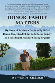 Donor family matters. My Story of Raising a Profoundly Gifted Donor-Conceived Child, Redefining Family, and Building the D cover image