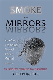 Smoke and mirrors. How You Are Being Fooled About Mental Illness - An Insider's Warning to Consumers cover image