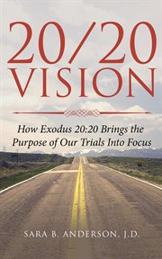 20/20 vision: how exodus 20. 20 Brings the Purpose of Our Trials Into Focus cover image