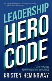 Leadership hero code. Seven Principles for Thriving in Today's Workplace cover image