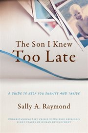 The son i knew too late. A Guide to Help You Survive and Thrive cover image