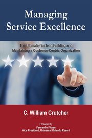 Managing service excellence : the ultimate guide to building and maintaining a customer-centric organization cover image