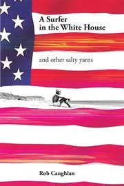 A surfer in the White House : and other salty yarns cover image