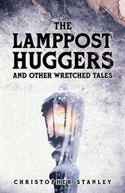 The Lamppost Huggers and other wretched tales cover image