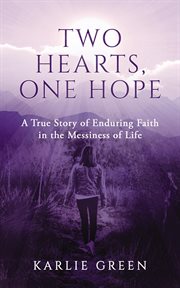 Two hearts, one hope : a true story of enduring faith in the messiness of life cover image