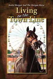 Justin morgan and the morgan horse, living on the town line cover image
