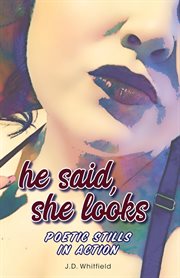 He said, she looks. Poetic Stills in Action cover image