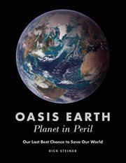 Oasis Earth : planet in peril : our last best chance to save our world cover image